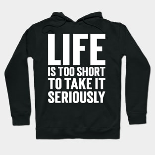 Life Is Too Short To Take It Seriously Hoodie